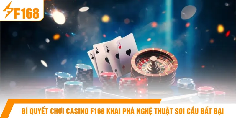 Bí quyết chơi casino F168 khai phá nghệ thuật soi cầu bất bại